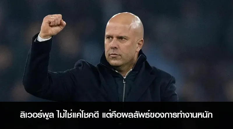 ลิเวอร์พูล ไม่ใช่แค่โชคดี แต่คือผลลัพธ์ของการทำงานหนัก